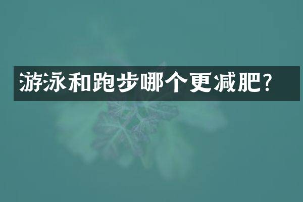 游泳和跑步哪个更减肥？