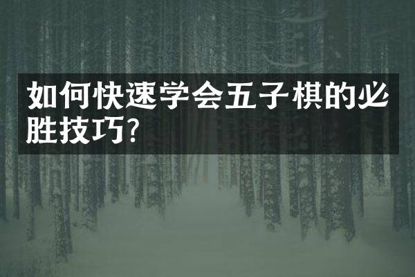 如何快速学会五子棋的必胜技巧？