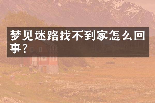 梦见迷路找不到家怎么回事？