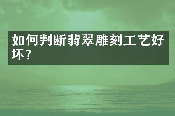 如何判断翡翠雕刻工艺好坏？