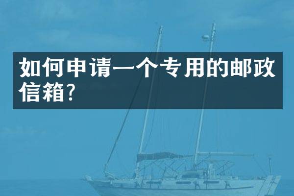 如何申请一个专用的邮政信箱？