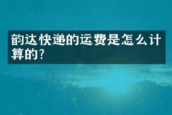 韵达快递的运费是怎么计算的？