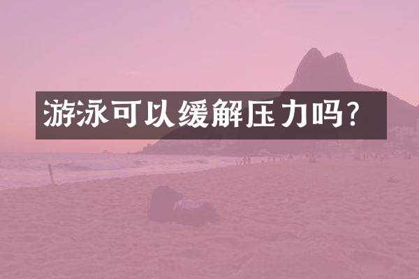 游泳可以缓解压力吗？