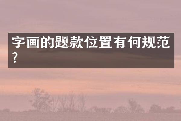 字画的题款位置有何规范？