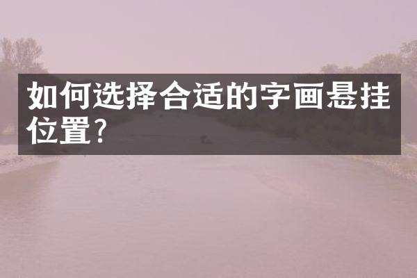 如何选择合适的字画悬挂位置？