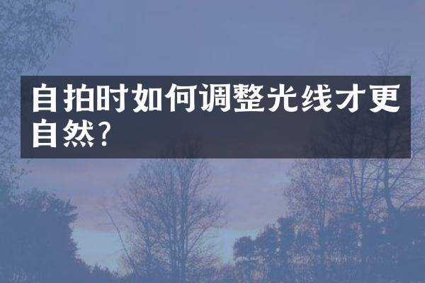 时如何调整光线才更自然？
