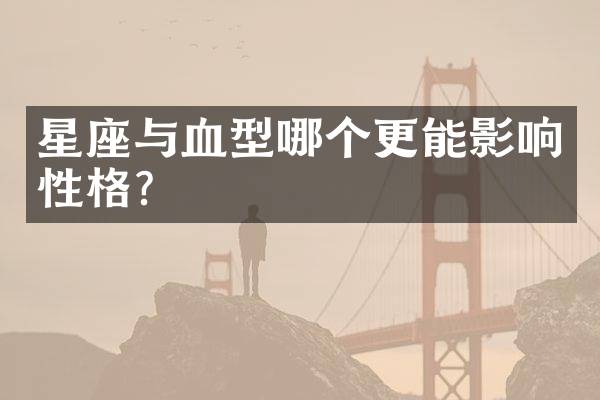 星座与血型哪个更能影响性格？