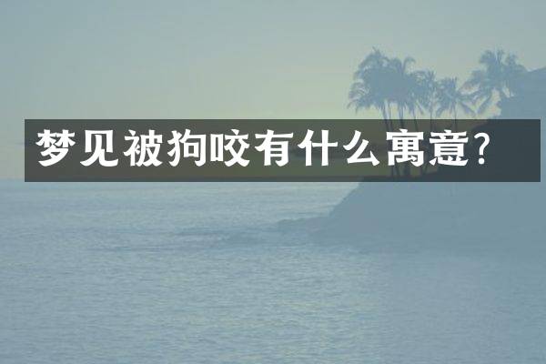 梦见被狗咬有什么寓意？