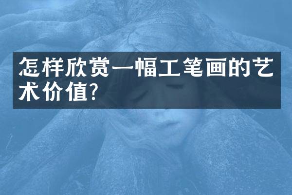怎样欣赏一幅工笔画的艺术价值？