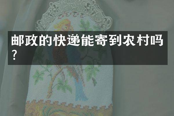 邮政的快递能寄到农村吗？