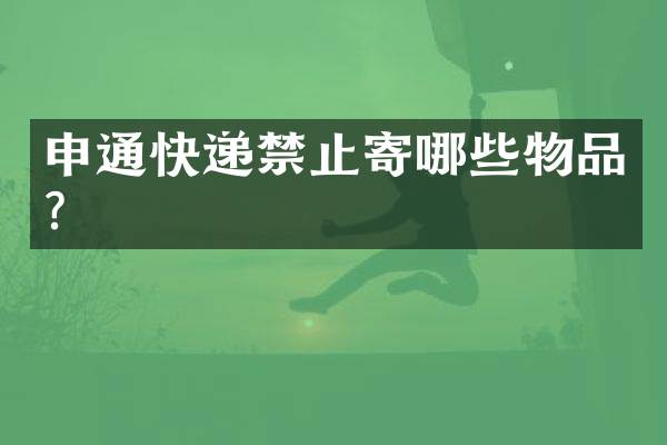 申通快递禁止寄哪些物品？
