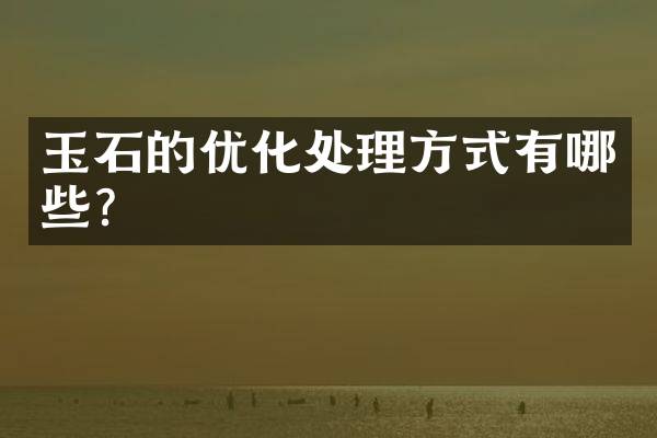 玉石的优化处理方式有哪些？