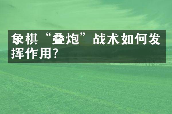 象棋“叠炮”战术如何发挥作用？
