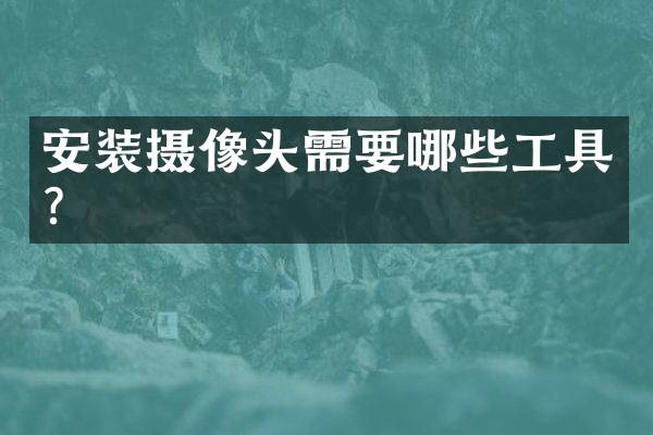 安装摄像头需要哪些工具？