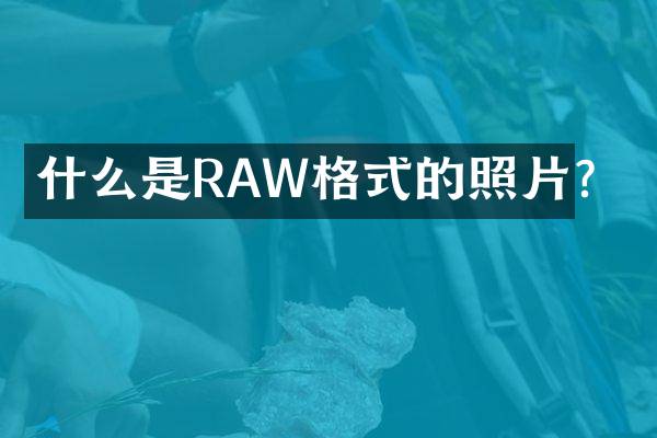 什么是RAW格式的照片？