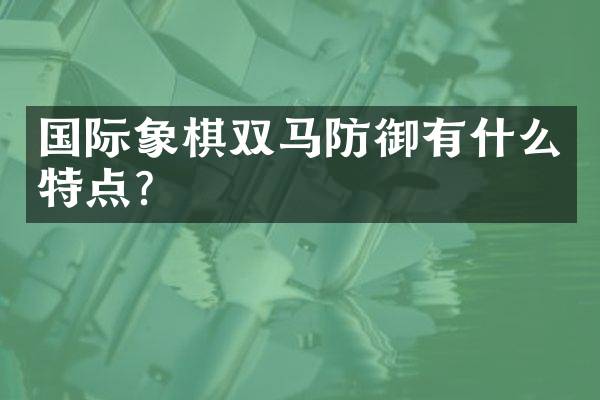 国际象棋双马防御有什么特点？
