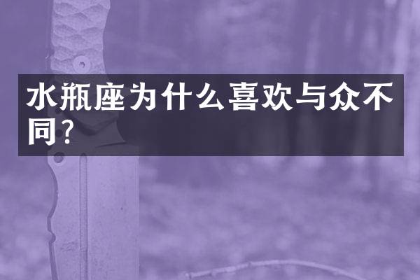 水瓶座为什么喜欢与众不同？