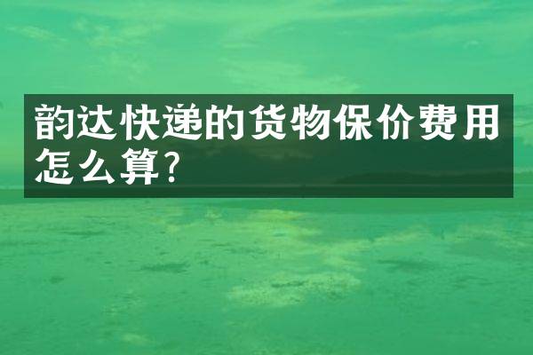 韵达快递的货物保价费用怎么算？