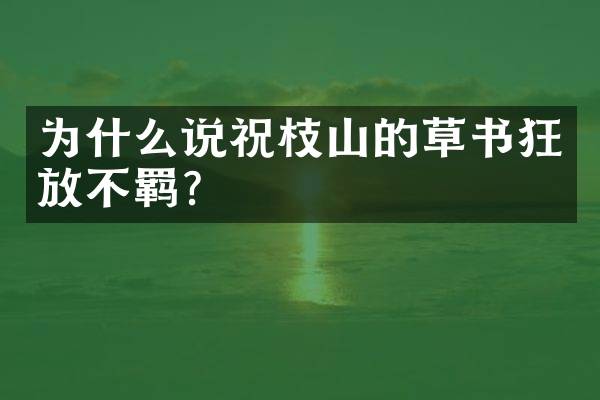 为什么说祝枝山的草书狂放不羁？