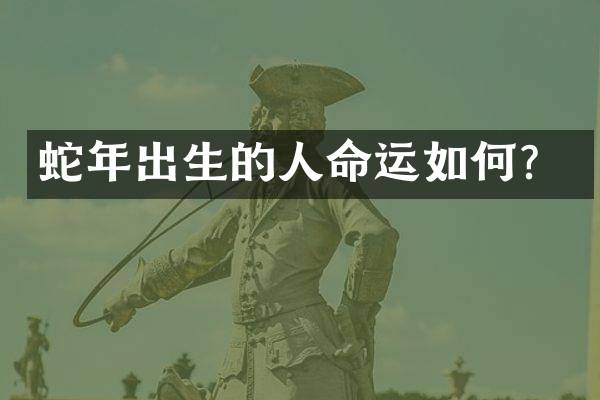 蛇年出生的人命运如何？