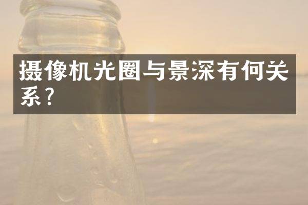 摄像机光圈与景深有何关系?