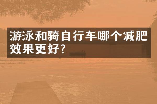 游泳和骑自行车哪个减肥效果更好？