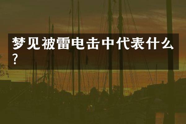 梦见被雷电击中代表什么？