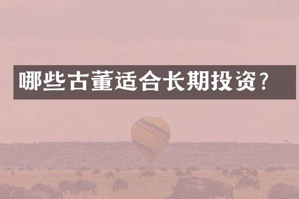 哪些古董适合长期投资？