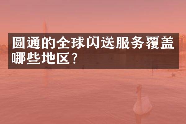 圆通的全球闪送服务覆盖哪些地区？
