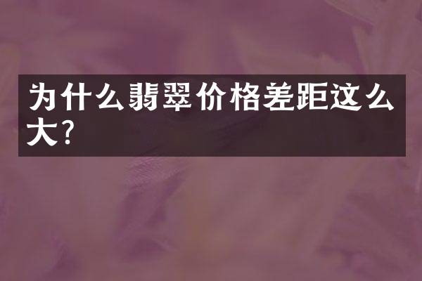 为什么翡翠价格差距这么大？