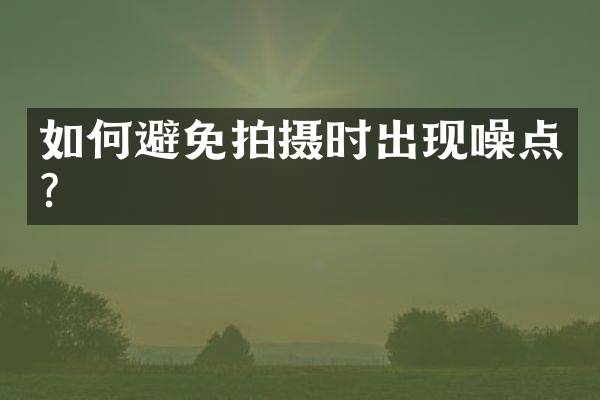 如何避免拍摄时出现噪点？