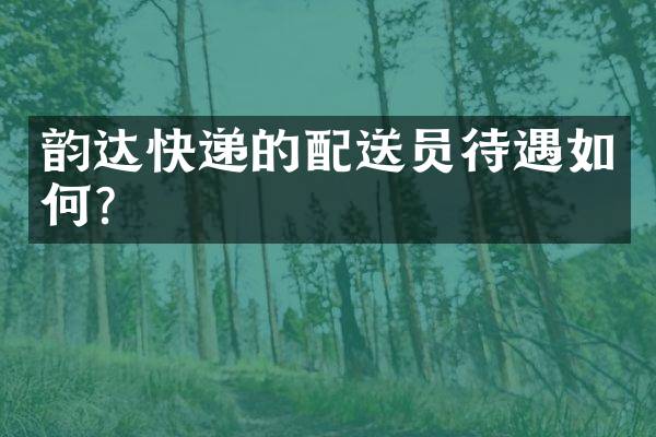 韵达快递的配送员待遇如何？