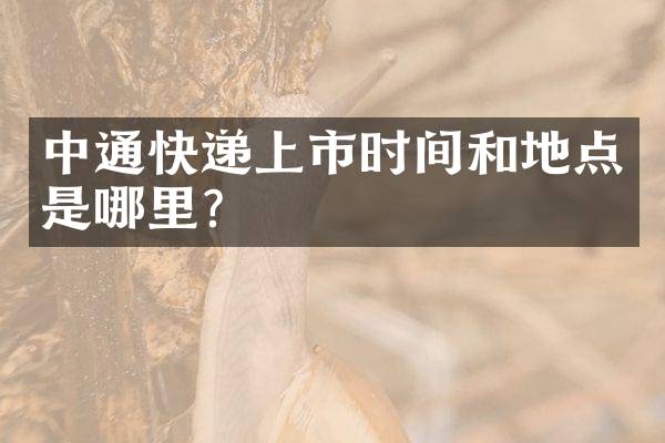 中通快递上市时间和地点是哪里？