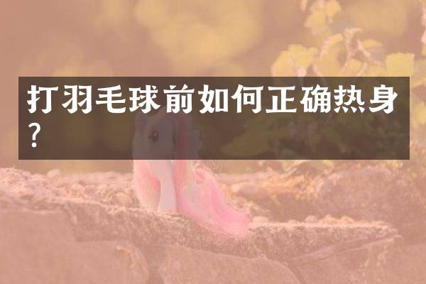 打羽毛球前如何正确热身？