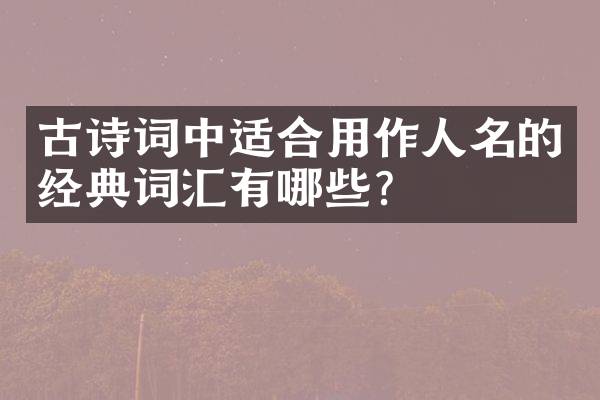 古诗词中适合用作人名的经典词汇有哪些？