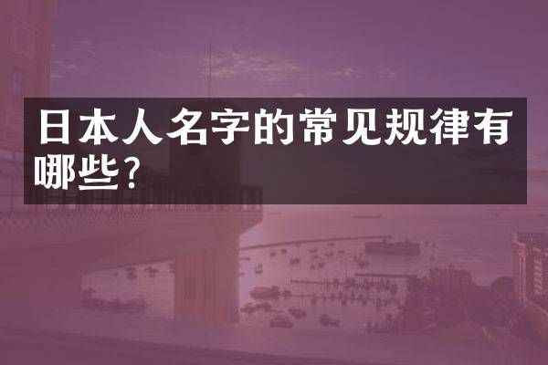 日本人名字的常见规律有哪些？
