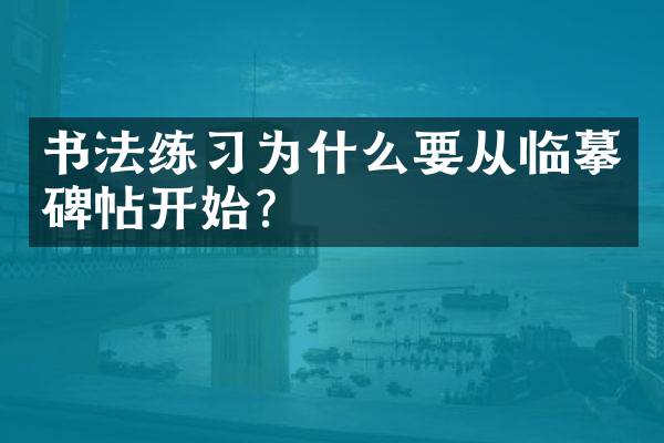 书法练习为什么要从临摹碑帖开始？
