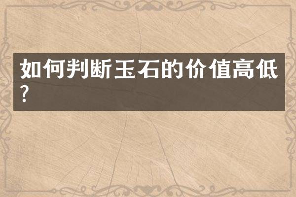 如何判断玉石的价值高低？