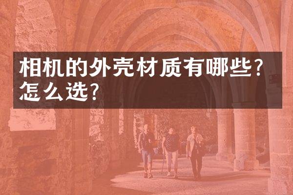 相机的外壳材质有哪些？怎么选？