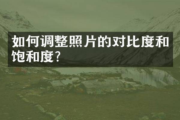 如何调整照片的对比度和饱和度？