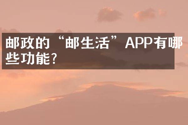 邮政的“邮生活”APP有哪些功能？
