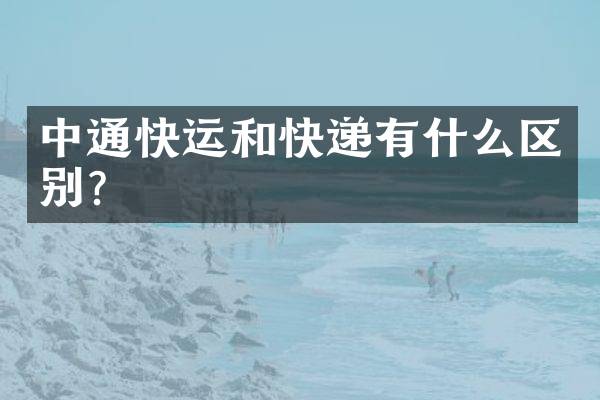 中通快运和快递有什么区别？