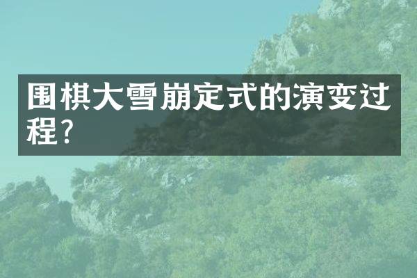 围棋大雪崩定式的演变过程？