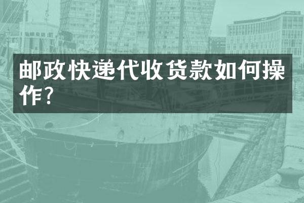 邮政快递代收货款如作？