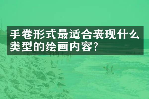 手卷形式最适合表现什么类型的绘画内容？
