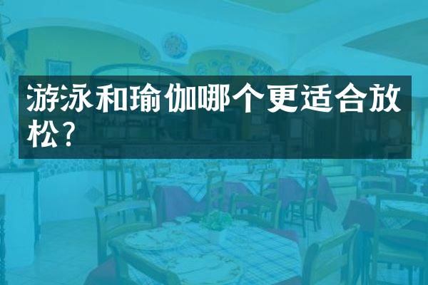 游泳和瑜伽哪个更适合放松？