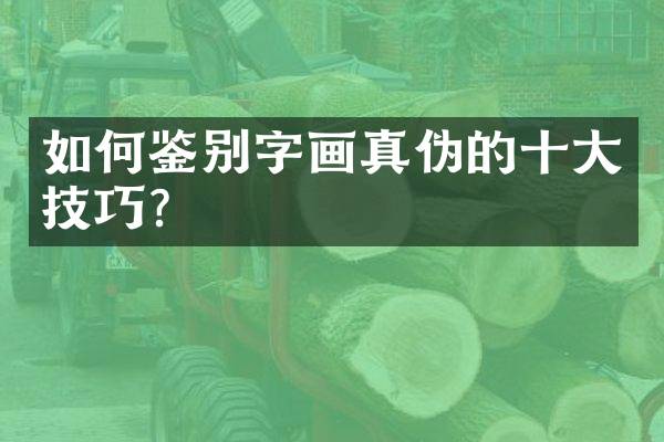 如何鉴别字画真伪的十大技巧？