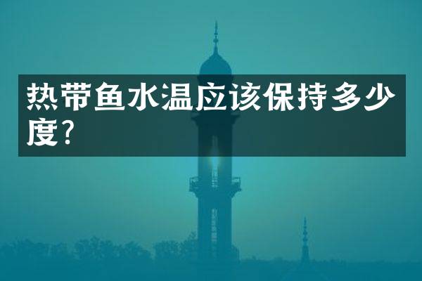 热带鱼水温应该保持多少度？