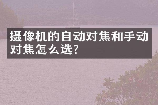 摄像机的自动对焦和手动对焦怎么选？