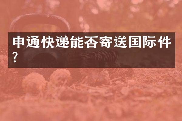 申通快递能否寄送国际件？